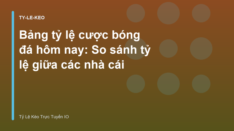 Bảng tỷ lệ cược bóng đá hôm nay: So sánh tỷ lệ giữa các nhà cái