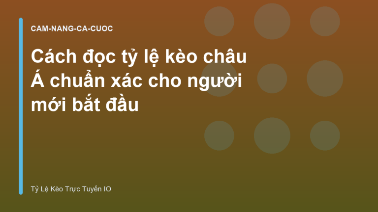 Cách đọc tỷ lệ kèo châu Á chuẩn xác cho người mới bắt đầu