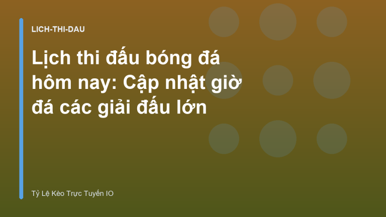 Lịch thi đấu bóng đá hôm nay: Cập nhật giờ đá các giải đấu lớn